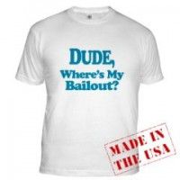 Dude, Where's My Bailout? t-shirt from www.dailyfinance.com