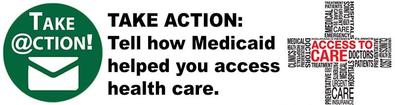 Take Action: Tell how Medicaid has helped you access health 