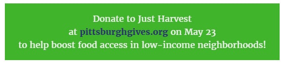 Donate to Just Harvest at pittsburghgives.org on May 23. Help boost food access in low-income nieghborhoods.