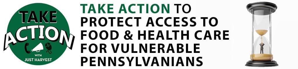 TAKE ACTION TO PROTECT ACCESS TO FOOD & HEALTH CARE FOR VULNERABLE PENNSYLVANIANS