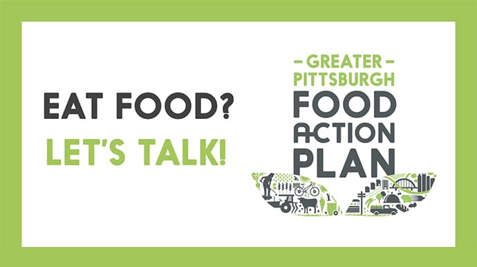 Eat food? Let's talk! Greater Pittsburgh Food Action Plan