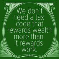 We don't need a tax code that rewards wewalth more than it rewards work. - Joe Biden