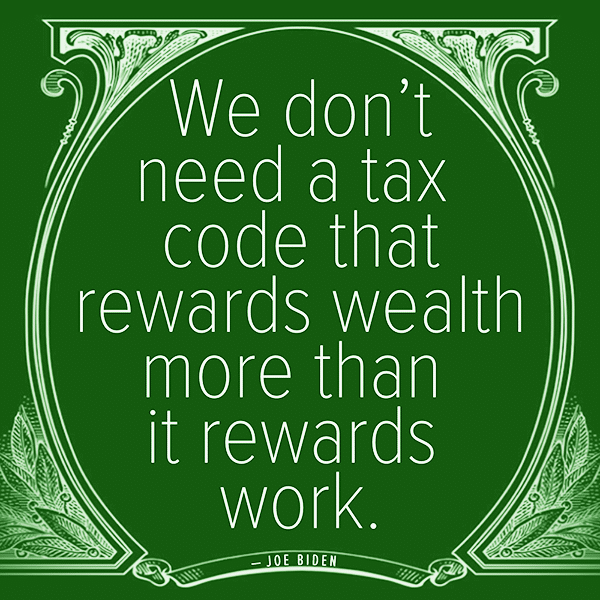 We don't need a tax code that rewards wewalth more than it rewards work. - Joe Biden